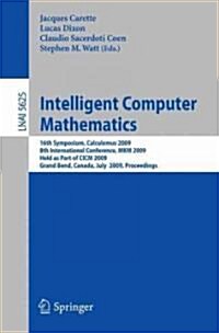 Intelligent Computer Mathematics: 16th Symposium, Calculemus 2009, 8th International Conference, MKM 2009, Held as Part of CICM 2009, Grand Bend, Cana (Paperback)