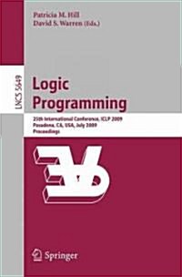 Logic Programming: 25th International Conference, ICLP 2009, Pasadena, CA, USA, July 14-17, 2009, Proceedings (Paperback)