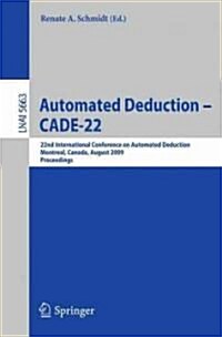 Automated Deduction - Cade-22: 22nd International Conference on Automated Deduction, Montreal, Canada, August 2-7, 2009. Proceedings (Paperback)