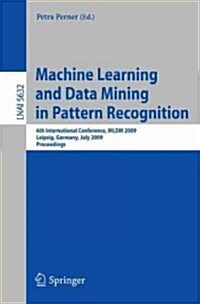 Machine Learning and Data Mining in Pattern Recognition: 6th International Conference, MLDM 2009 Leipzig, Germany, July 23-25, 2009 Proceedings (Paperback)