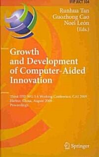 Growth and Development of Computer Aided Innovation: Third Ifip Wg 5.4 Working Conference, Cai 2009, Harbin, China, August 20-21, 2009, Proceedings (Hardcover, 2009)