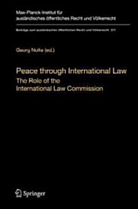 Peace Through International Law: The Role of the International Law Commission. A Colloquium at the Occasion of Its Sixtieth Anniversary (Hardcover)