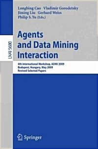 Agents and Data Mining Interaction: 4th International Workshop on Agents and Data Mining Interaction, Admi 2009, Budapest, Hungary, May 10-15,2009, Re (Paperback, 2009)