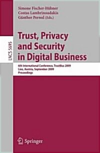 Trust, Privacy and Security in Digital Business: 6th International Conference, TrustBus 2009 Linz, Austria, September 3-4, 2009 Proceedings (Paperback)