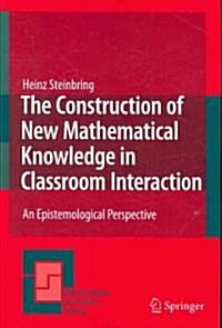 The Construction of New Mathematical Knowledge in Classroom Interaction: An Epistemological Perspective (Paperback, 2005. 2nd Print)