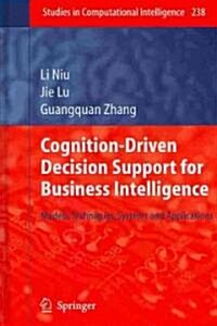 Cognition-Driven Decision Support for Business Intelligence: Models, Techniques, Systems and Applications (Hardcover, 2009)