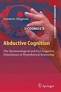 Abductive Cognition: The Epistemological and Eco-Cognitive Dimensions of Hypothetical Reasoning (Hardcover)