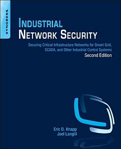 Industrial Network Security: Securing Critical Infrastructure Networks for Smart Grid, Scada, and Other Industrial Control Systems (Paperback, 2, Revised)