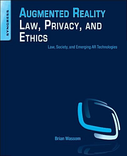 Augmented Reality Law, Privacy, and Ethics: Law, Society, and Emerging AR Technologies (Paperback)