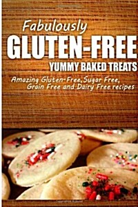 Fabulously Gluten-Free - Yummy Baked Treats: Yummy Gluten-Free Ideas for Celiac Disease and Gluten Sensitivity (Paperback)