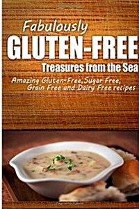 Fabulously Gluten-Free - Treasures from the Sea: Yummy Gluten-Free Ideas for Celiac Disease and Gluten Sensitivity (Paperback)