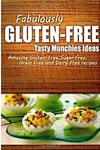 Fabulously Gluten-Free - Tasty Munchies Ideas: Yummy Gluten-Free Ideas for Celiac Disease and Gluten Sensitivity (Paperback)