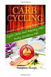 Carb Cycling: Weight Loss has Never Been Easier! Cycle Carbs to Melt Away Stubborn Fat (Paperback)