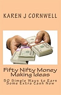 Fifty Nifty Money Making Ideas: 50 Simple Ways to Earn Some Extra Cash Now (Paperback)