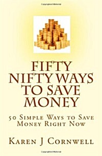 Fifty Nifty Ways to Save Money: 50 Easy Ways to Save Money Right Now (Paperback)