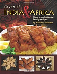 Flavors of India & Africa: More Than 100 Tasty Family Recipes (Paperback)