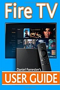 Fire TV User Guide: The Ultimate Guide to Master Your Amazon Fire TV (Paperback)