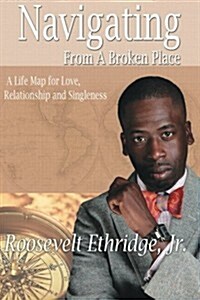 Navigating from a Broken Place: A Life Map for Love, Relationship and Singleness (Paperback)