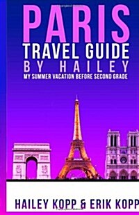 Paris Travel Guide by Hailey: My Summer Vacation Before Second Grade (Paperback)