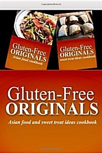 Gluten-Free Originals - Asian Food and Sweet Treat Ideas Cookbook: Practical and Delicious Gluten-Free, Grain Free, Dairy Free Recipes (Paperback)