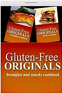 Gluten-Free Originals - Breakfast and Snacks Cookbook: Practical and Delicious Gluten-Free, Grain Free, Dairy Free Recipes (Paperback)