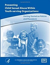 Preventing Child Abuse Within Youth-Serving Organizations: Getting Started on Policies and Procedures (Paperback)