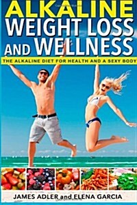 Alkaline Weight Loss and Wellness: The Alkaline Diet for Health and a Sexy Body (Paperback)