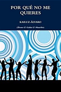 Por Que No Me Quieres: Kailuz-Alvaro (Paperback)