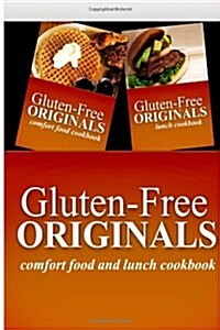 Gluten-Free Originals - Comfort Food and Lunch Cookbook: Practical and Delicious Gluten-Free, Grain Free, Dairy Free Recipes (Paperback)