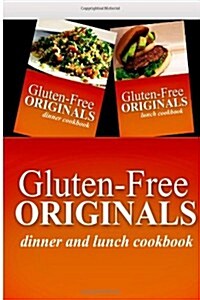 Gluten-Free Originals - Dinner and Lunch Cookbook: Practical and Delicious Gluten-Free, Grain Free, Dairy Free Recipes (Paperback)