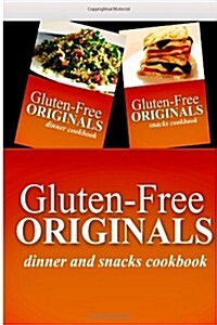 Gluten-Free Originals - Dinner and Snacks Cookbook: Practical and Delicious Gluten-Free, Grain Free, Dairy Free Recipes (Paperback)
