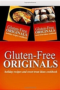 Gluten-Free Originals - Holiday Recipes and Sweet Treat Ideas Cookbook: Practical and Delicious Gluten-Free, Grain Free, Dairy Free Recipes (Paperback)