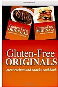 Gluten-Free Originals - Meat Recipes and Snacks Cookbook: Practical and Delicious Gluten-Free, Grain Free, Dairy Free Recipes (Paperback)