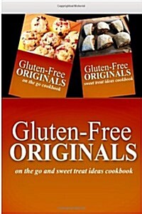 Gluten-Free Originals - On The Go and Sweet Treat Ideas Cookbook: Practical and Delicious Gluten-Free, Grain Free, Dairy Free Recipes (Paperback)