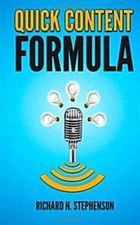 Quick Content Formula: Get Unlimited Ideas & in 5 Minutes You Can Create Great Blog Posts, Articles, & Newsletter Emails (Paperback)