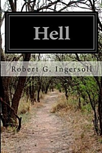 Hell: Warm Words on the Cheerful and Comforting Doctrine of Eternal Damnation from Col. Ingersolls American Secular Lecture (Paperback)