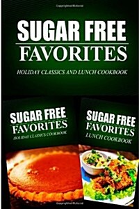 Sugar Free Favorites - Holiday Classics and Lunch Cookbook: Sugar Free recipes cookbook for your everyday Sugar Free cooking (Paperback)