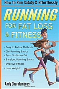 Running for Fat Loss and Fitness: Lose Weight & Discover How to Run Safely & Effortlessly (Paperback)