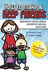 How to Make & Keep Friends: Helping Your Child Achieve Social Success (Paperback)