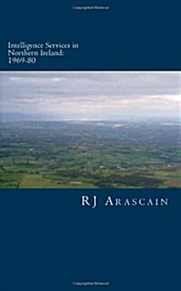 Intelligence Services in Northern Ireland, 1969-80: Spies and Surveillance in the Six Counties (Paperback)