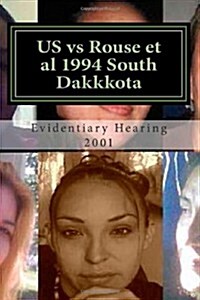 US vs Rouse et al 1994 South Dakkkota: a 21st century court ought to be able to recognize a 20th century witch-hunt and render justice accordingly (Paperback)