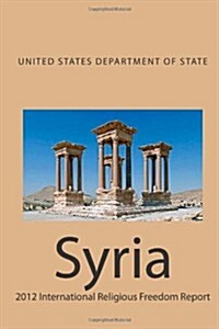 Syria: 2012 International Religious Freedom Report (Paperback)