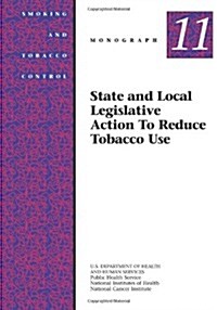 State and Local Legislative Action to Reduce Tobacco Use: Smoking and Tobacco Control Monograph No. 11 (Paperback)