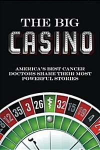 The Big Casino: Americas Best Cancer Doctors Share Their Most Powerful Stories (Paperback)