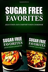 Sugar Free Favorites - Asian Food and Comfort Food Cookbook: Sugar Free Recipes Cookbook for Your Everyday Sugar Free Cooking (Paperback)