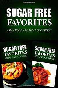 Sugar Free Favorites - Asian Food and Meat Cookbook: Sugar Free Recipes Cookbook for Your Everyday Sugar Free Cooking (Paperback)