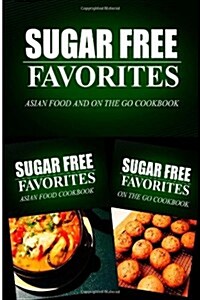 Sugar Free Favorites - Asian Food and On The Go Cookbook: Sugar Free recipes cookbook for your everyday Sugar Free cooking (Paperback)