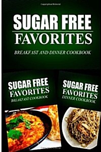 Sugar Free Favorites - Breakfast and Dinner Cookbook: Sugar Free recipes cookbook for your everyday Sugar Free cooking (Paperback)