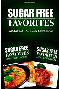 Sugar Free Favorites - Breakfast and Meat Cookbook: Sugar Free recipes cookbook for your everyday Sugar Free cooking (Paperback)