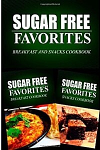 Sugar Free Favorites - Breakfast and Snacks Cookbook: Sugar Free Recipes Cookbook for Your Everyday Sugar Free Cooking (Paperback)